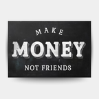Make Money not Friends